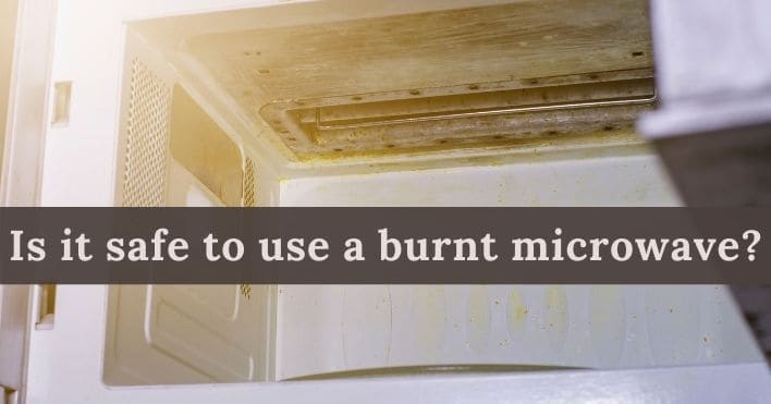 Is it safe to use a burnt microwave
